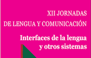 XII Jornadas de Lengua y Comunicación: Interfaces de la lengua y otros sistemas